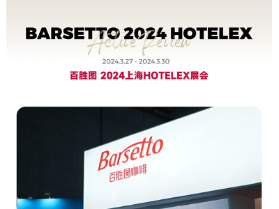 2024 HOTELEX上海展圆满落幕，和Barsetto百胜图一同纪录精彩