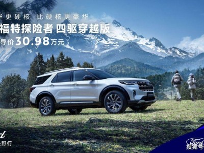 全新福特探险者四驱穿越版上市，30.98万起售，大五座+全系四驱引领新潮流！