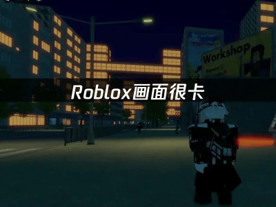 Roblox卡顿难题？设备与网络双管齐下，流畅游戏体验不再是梦