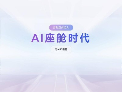吉利AI座舱：让汽车变身“智慧管家”，重构人车交互新体验