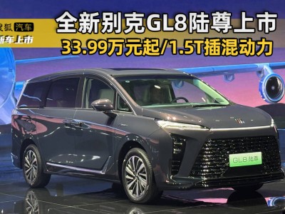 全新别克GL8陆尊上市：33.99万元起售，搭载1.5T插混动力，豪华配置升级