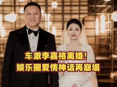 李嘉格车澈官宣离婚：从亲密到“早成朋友”，婚姻破裂背后隐情几何？