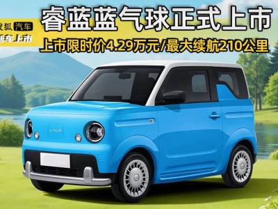 睿蓝蓝气球萌动上市 4.29万起售 210公里续航+四座实用空间成微型车新选择