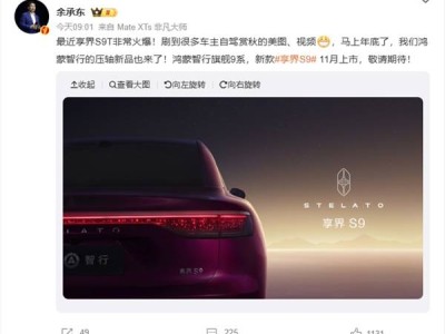 余承东官宣：鸿蒙智行旗舰9系新款享界S9 11月登场，多项升级引期待