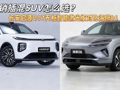 长安启源Q07与海狮06 DM-i大比拼，哪款才是你的理想座驾？