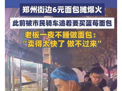 郑州6元蓝莓面包摊走红，市民排队抢购，老板连日疲惫喊话：明后两天休息