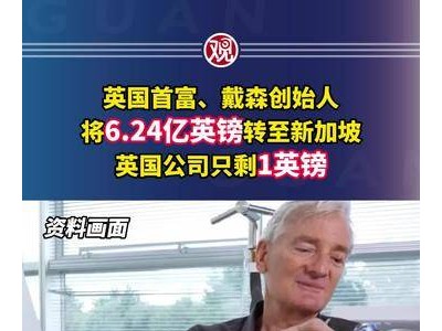 英国首富戴森创始人转移巨额资产至新加坡 英国公司资本锐减引关注