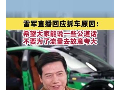 雷军直播坦言拆车初衷：盼大众理性发声，勿为流量刻意渲染歪曲