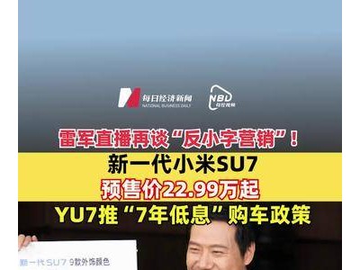 雷军直播聚焦“反小字营销” 透露新一代小米SU7预售价格相关信息