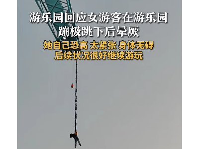 女子蹦极因恐高半空晕厥，游乐园回应身体无碍，后续仍继续游玩