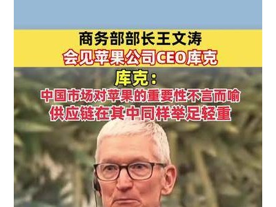 商务部长王文涛与苹果CEO库克会面，库克：中国市场及供应链对苹果至关重要