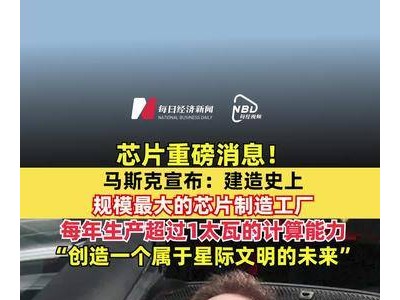 马斯克计划打造全球最大芯片工厂，年产能超1太瓦，助力星际文明未来构建
