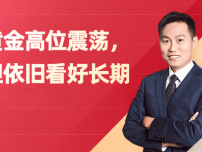 黄金高位震荡，但依旧看好长期