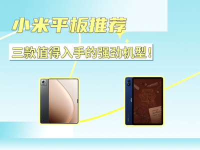 选平板不再纠结！三款小米热门机型，性能特色全解析助你轻松选