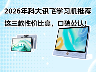 2026年科大讯飞学习机怎么选？这三款高口碑性价比之选不容错过！