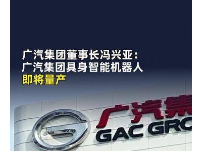 广汽集团冯兴亚透露：具身智能机器人研发成果显著，量产进程加速推进