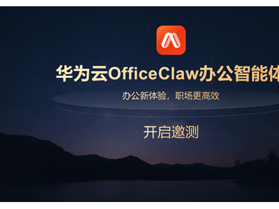 华为云OfficeClaw办公智能体邀测开启，助力企业办公效率与安全双提升