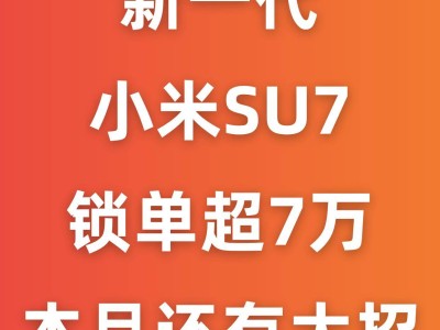 新一代小米SU7锁单破7万！首销权益将止，YU7 GT跑车级SUV本月来袭